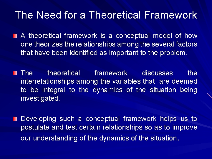 The Need for a Theoretical Framework A theoretical framework is a conceptual model of