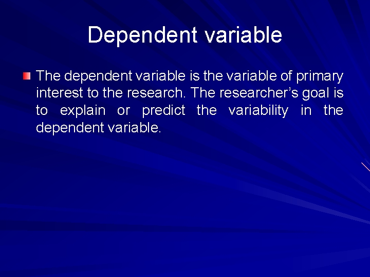 Dependent variable The dependent variable is the variable of primary interest to the research.