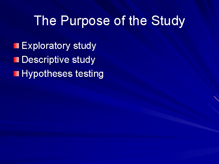 The Purpose of the Study Exploratory study Descriptive study Hypotheses testing 