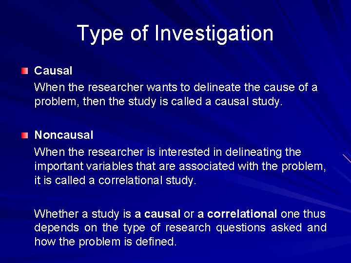Type of Investigation Causal When the researcher wants to delineate the cause of a