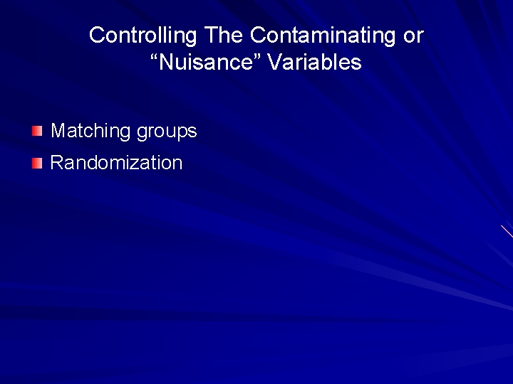 Controlling The Contaminating or “Nuisance” Variables Matching groups Randomization 