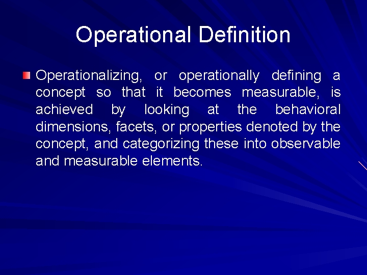 Operational Definition Operationalizing, or operationally defining a concept so that it becomes measurable, is