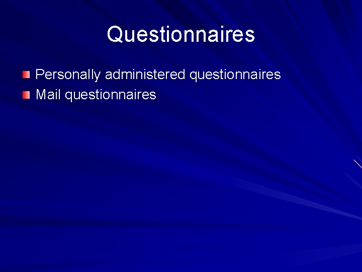 Questionnaires Personally administered questionnaires Mail questionnaires 