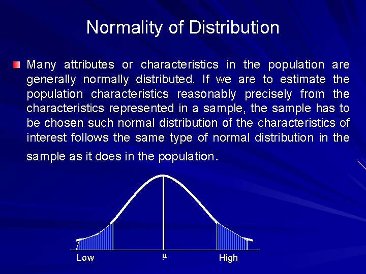 Normality of Distribution Many attributes or characteristics in the population are generally normally distributed.