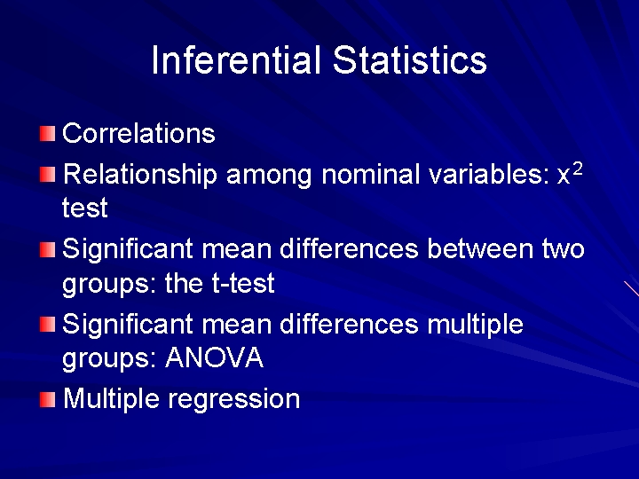 Inferential Statistics Correlations Relationship among nominal variables: x 2 test Significant mean differences between