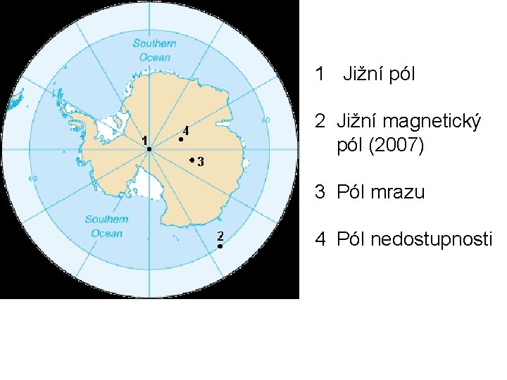 1 Jižní pól 2 Jižní magnetický pól (2007) 3 Pól mrazu 4 Pól nedostupnosti