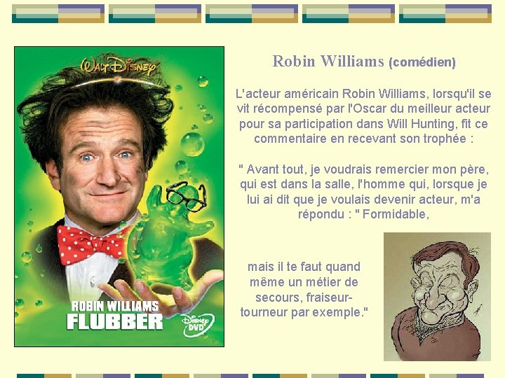 Robin Williams (comédien) L'acteur américain Robin Williams, lorsqu'il se vit récompensé par l'Oscar du
