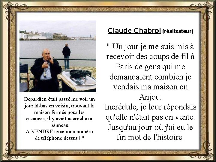 Claude Chabrol (réalisateur) Depardieu était passé me voir un jour là-bas en voisin, trouvant