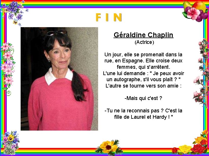 F I N Géraldine Chaplin (Actrice) Un jour, elle se promenait dans la rue,