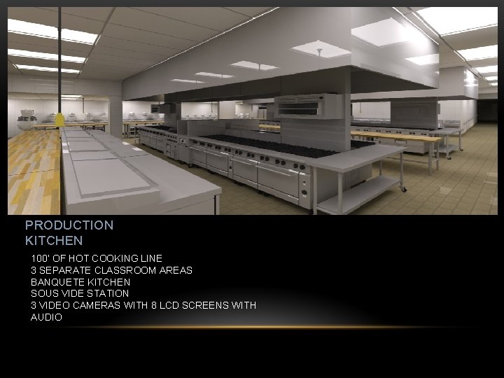 PRODUCTION KITCHEN 100’ OF HOT COOKING LINE 3 SEPARATE CLASSROOM AREAS BANQUETE KITCHEN SOUS