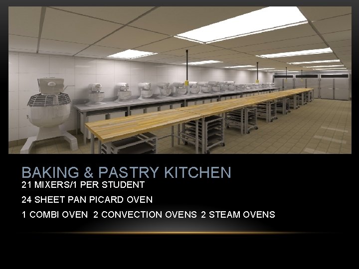 BAKING & PASTRY KITCHEN 21 MIXERS/1 PER STUDENT 24 SHEET PAN PICARD OVEN 1