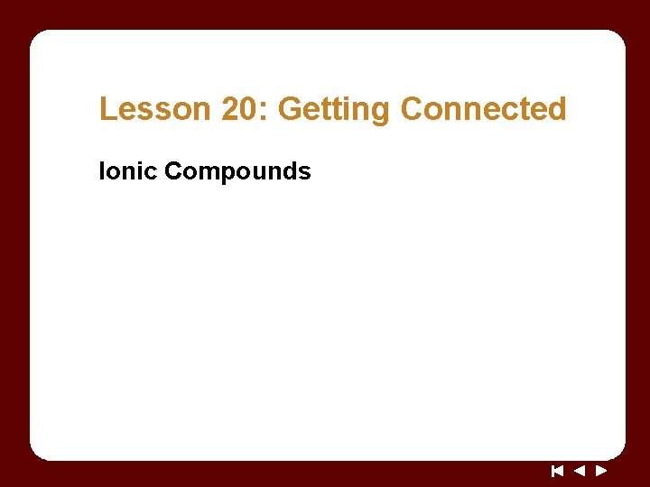 Lesson 20: Getting Connected Ionic Compounds 