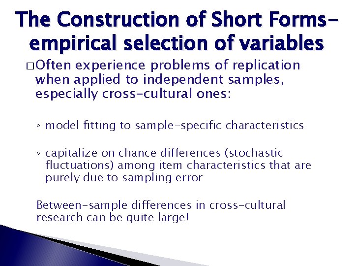 The Construction of Short Formsempirical selection of variables � Often experience problems of replication