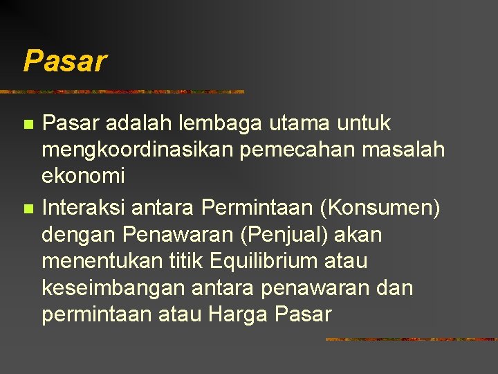 Pasar n n Pasar adalah lembaga utama untuk mengkoordinasikan pemecahan masalah ekonomi Interaksi antara