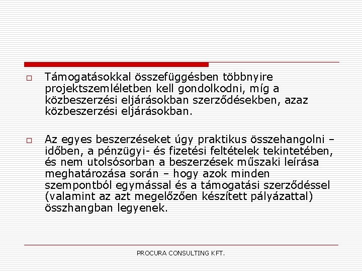 o o Támogatásokkal összefüggésben többnyire projektszemléletben kell gondolkodni, míg a közbeszerzési eljárásokban szerződésekben, azaz