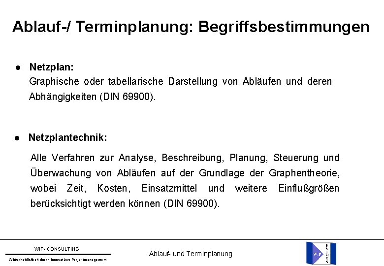 Ablauf-/ Terminplanung: Begriffsbestimmungen Netzplan: Graphische oder tabellarische Darstellung von Abläufen und deren Abhängigkeiten (DIN