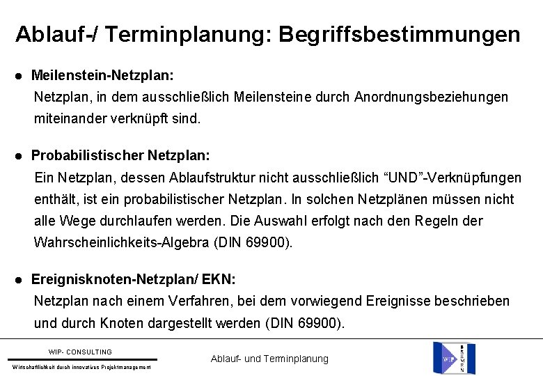 Ablauf-/ Terminplanung: Begriffsbestimmungen Meilenstein-Netzplan: Netzplan, in dem ausschließlich Meilensteine durch Anordnungsbeziehungen miteinander verknüpft sind.