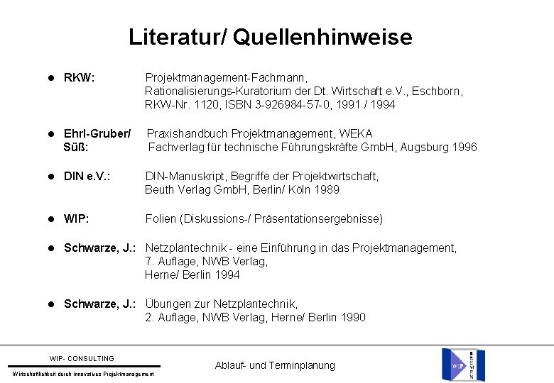 Literatur/ Quellenhinweise RKW: Projektmanagement-Fachmann, Rationalisierungs-Kuratorium der Dt. Wirtschaft e. V. , Eschborn, RKW-Nr. 1120,