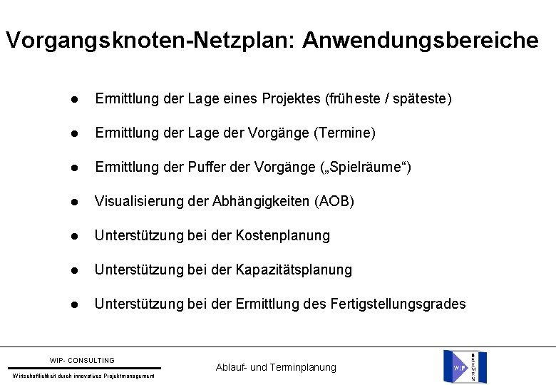 Vorgangsknoten-Netzplan: Anwendungsbereiche Ermittlung der Lage eines Projektes (früheste / späteste) Ermittlung der Lage der