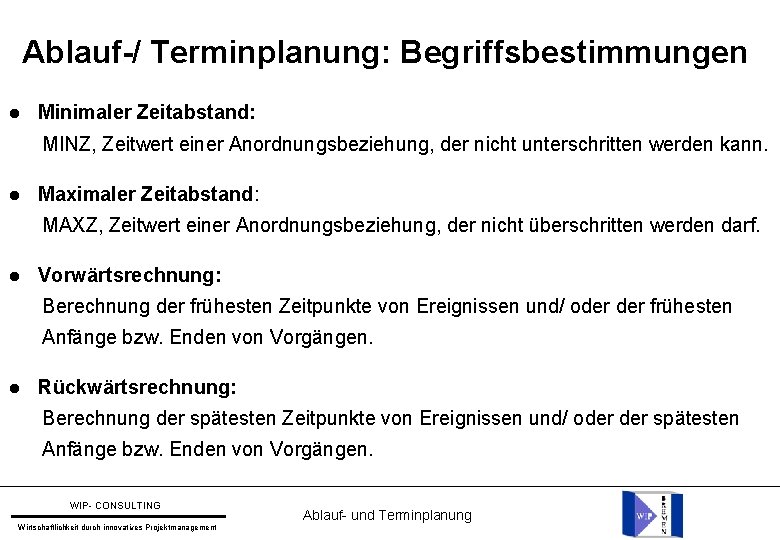 Ablauf-/ Terminplanung: Begriffsbestimmungen Minimaler Zeitabstand: MINZ, Zeitwert einer Anordnungsbeziehung, der nicht unterschritten werden kann.