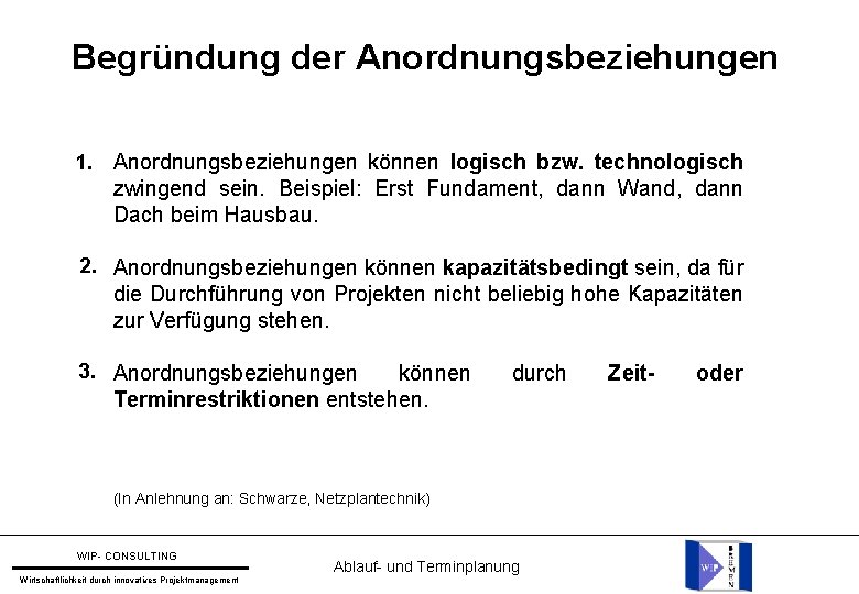 Begründung der Anordnungsbeziehungen 1. Anordnungsbeziehungen können logisch bzw. technologisch zwingend sein. Beispiel: Erst Fundament,