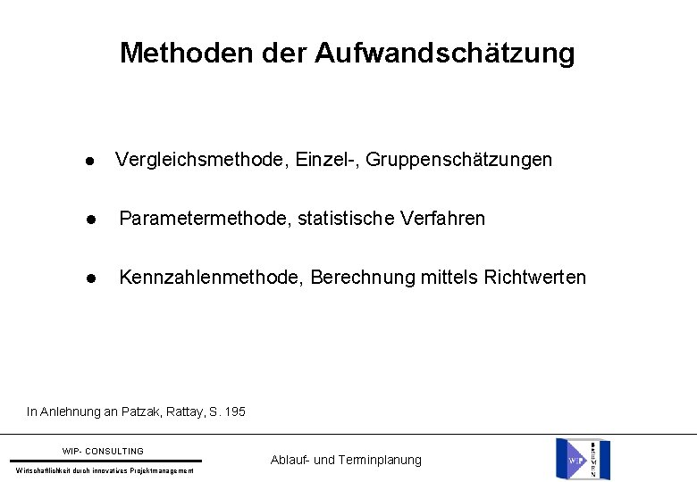 Methoden der Aufwandschätzung Vergleichsmethode, Einzel-, Gruppenschätzungen Parametermethode, statistische Verfahren Kennzahlenmethode, Berechnung mittels Richtwerten In