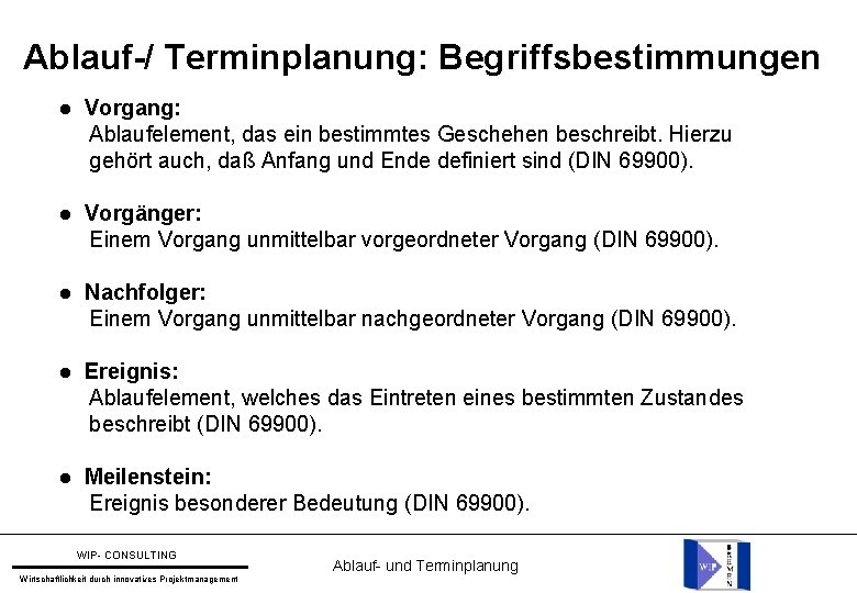 Ablauf-/ Terminplanung: Begriffsbestimmungen Vorgang: Ablaufelement, das ein bestimmtes Geschehen beschreibt. Hierzu gehört auch, daß