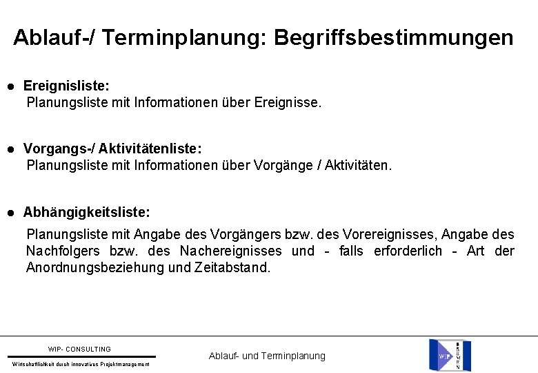 Ablauf-/ Terminplanung: Begriffsbestimmungen Ereignisliste: Planungsliste mit Informationen über Ereignisse. Vorgangs-/ Aktivitätenliste: Planungsliste mit Informationen