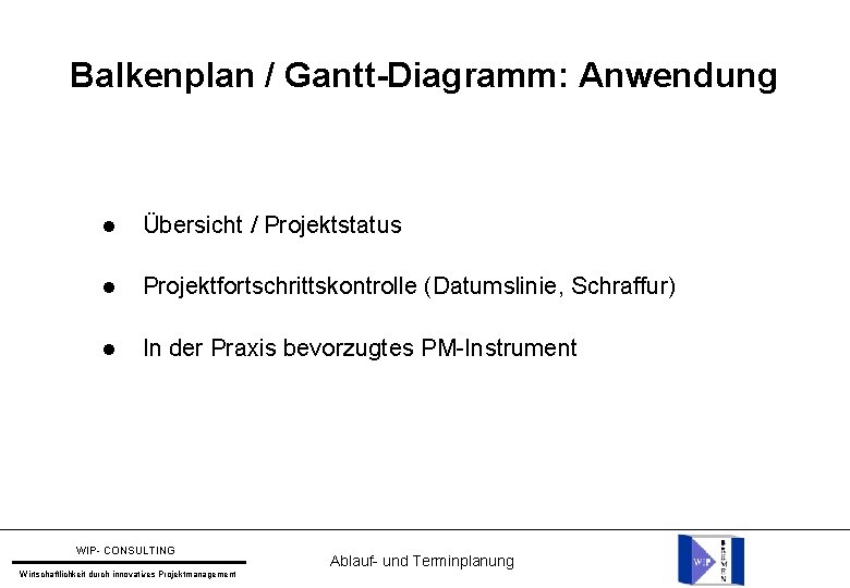 Balkenplan / Gantt-Diagramm: Anwendung Übersicht / Projektstatus Projektfortschrittskontrolle (Datumslinie, Schraffur) In der Praxis bevorzugtes