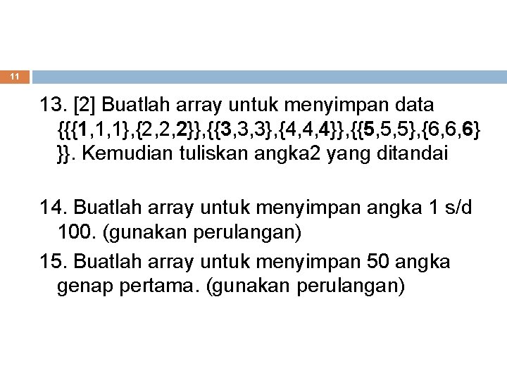 11 13. [2] Buatlah array untuk menyimpan data {{{1, 1, 1}, {2, 2, 2}},