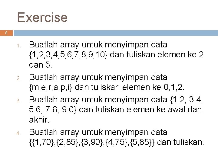 Exercise 8 1. 2. 3. 4. Buatlah array untuk menyimpan data {1, 2, 3,