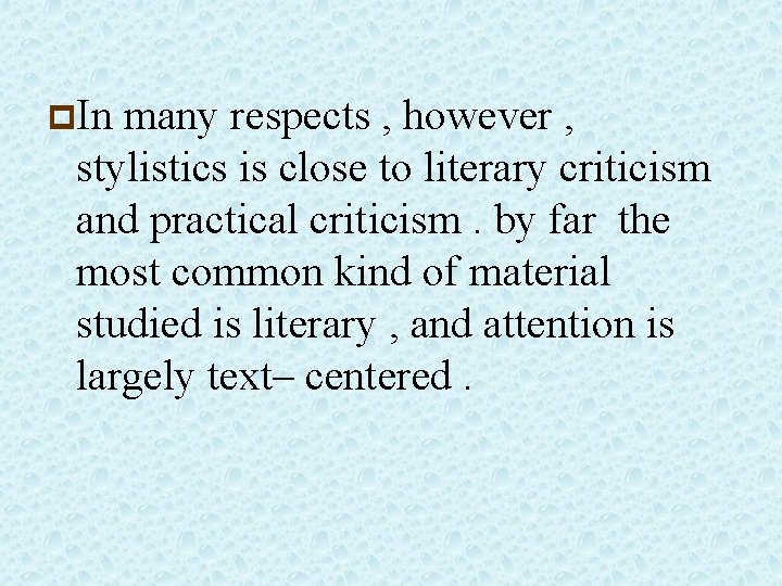 p. In many respects , however , stylistics is close to literary criticism and
