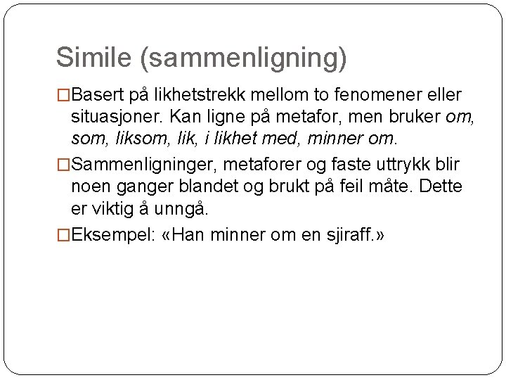 Simile (sammenligning) �Basert på likhetstrekk mellom to fenomener eller situasjoner. Kan ligne på metafor,