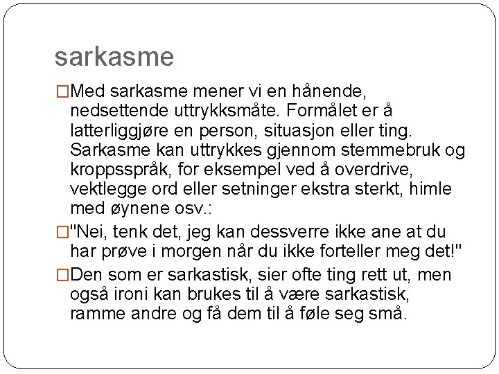 sarkasme �Med sarkasme mener vi en hånende, nedsettende uttrykksmåte. Formålet er å latterliggjøre en