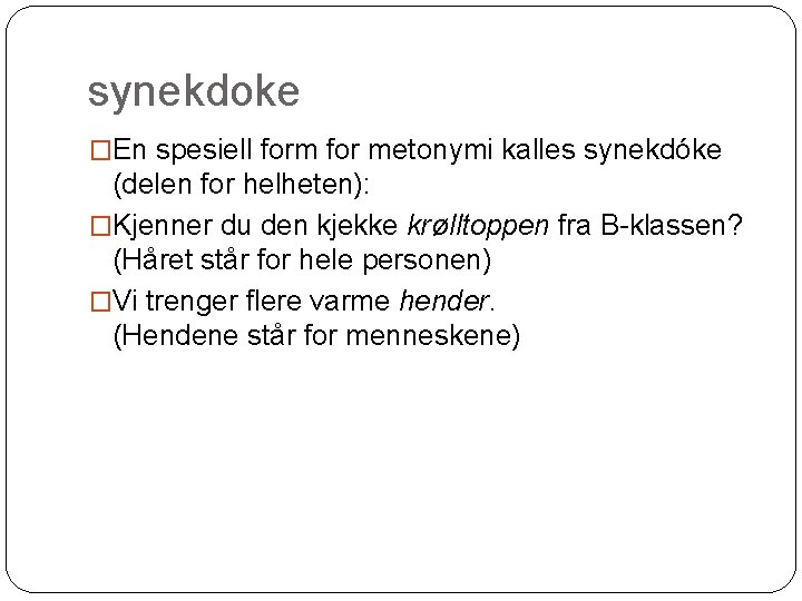 synekdoke �En spesiell form for metonymi kalles synekdóke (delen for helheten): �Kjenner du den