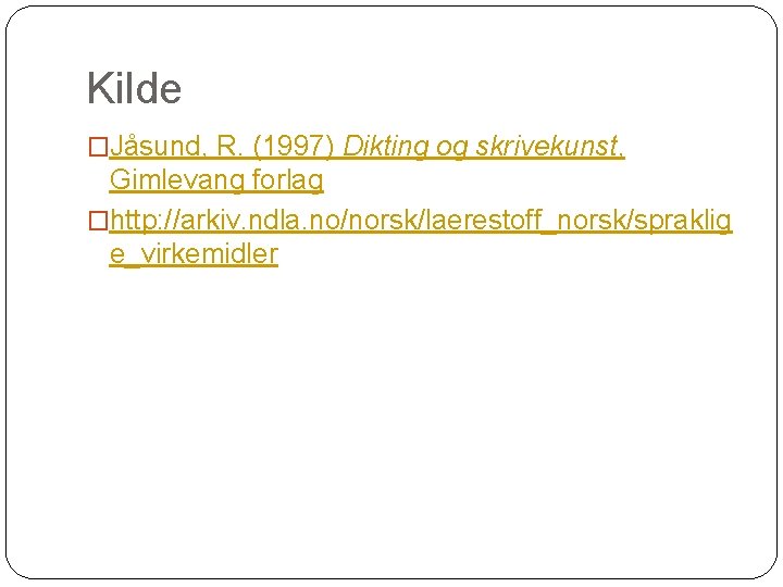 Kilde �Jåsund, R. (1997) Dikting og skrivekunst, Gimlevang forlag �http: //arkiv. ndla. no/norsk/laerestoff_norsk/spraklig e_virkemidler