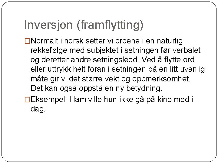 Inversjon (framflytting) �Normalt i norsk setter vi ordene i en naturlig rekkefølge med subjektet