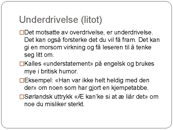 Underdrivelse (litot) �Det motsatte av overdrivelse, er underdrivelse. Det kan også forsterke det du