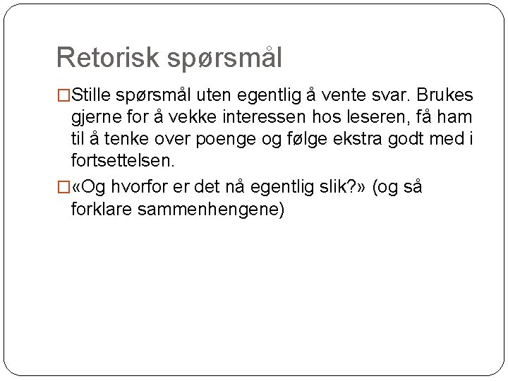 Retorisk spørsmål �Stille spørsmål uten egentlig å vente svar. Brukes gjerne for å vekke