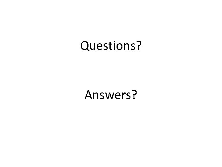 Questions? Answers? 