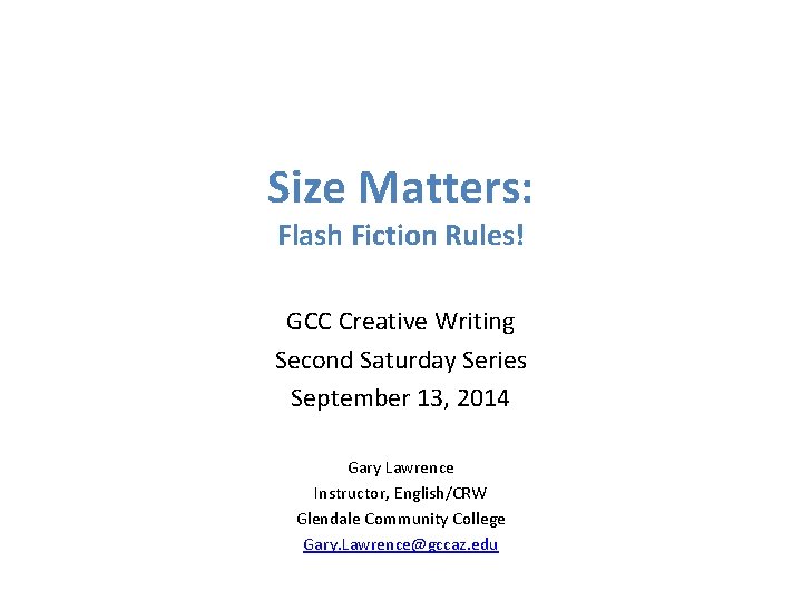 Size Matters: Flash Fiction Rules! GCC Creative Writing Second Saturday Series September 13, 2014