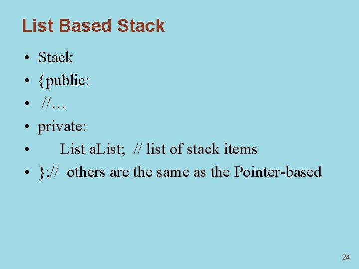 List Based Stack • • • Stack {public: //… private: List a. List; //