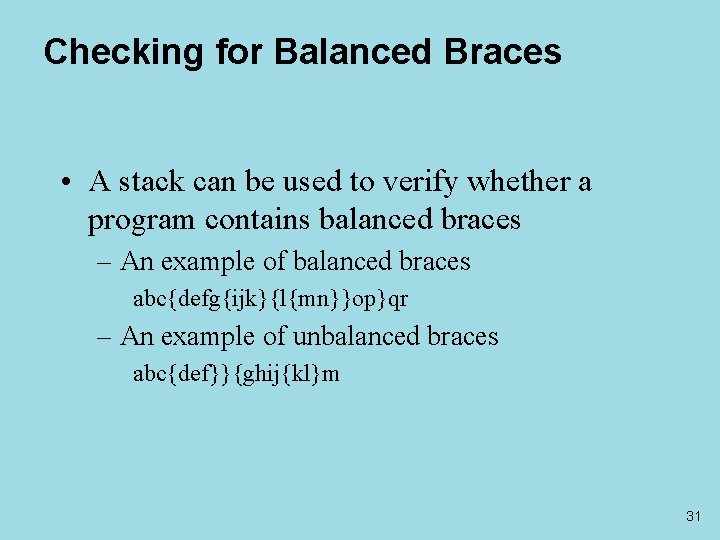 Checking for Balanced Braces • A stack can be used to verify whether a