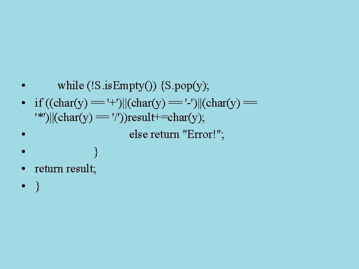  • while (!S. is. Empty()) {S. pop(y); • if ((char(y) == '+')||(char(y) ==