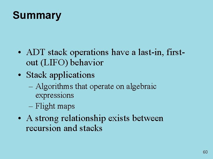 Summary • ADT stack operations have a last-in, firstout (LIFO) behavior • Stack applications