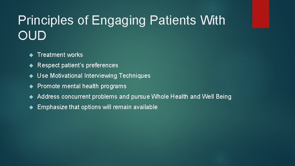 Principles of Engaging Patients With OUD Treatment works Respect patient’s preferences Use Motivational Interviewing
