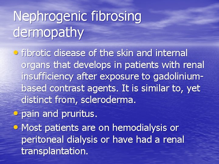 Nephrogenic fibrosing dermopathy • fibrotic disease of the skin and internal organs that develops