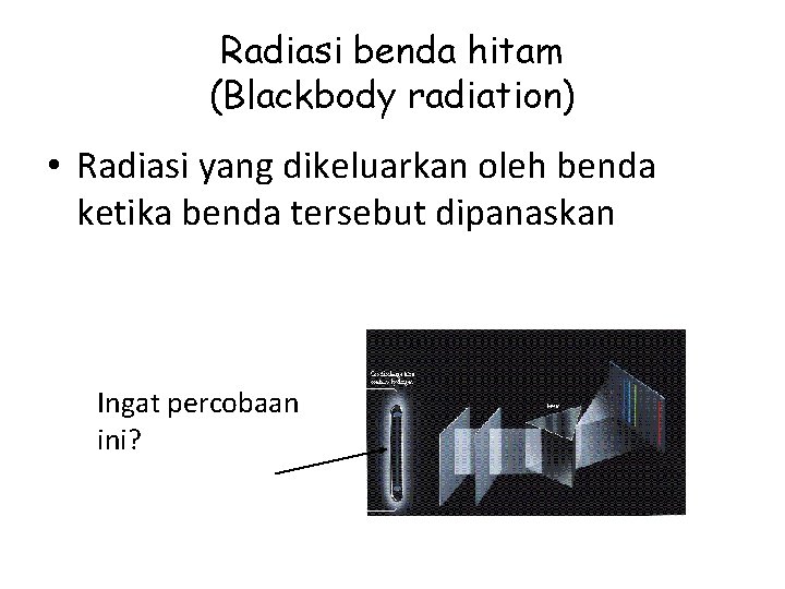 Radiasi benda hitam (Blackbody radiation) • Radiasi yang dikeluarkan oleh benda ketika benda tersebut