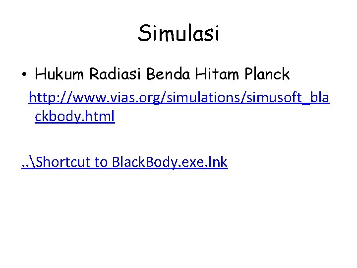 Simulasi • Hukum Radiasi Benda Hitam Planck http: //www. vias. org/simulations/simusoft_bla ckbody. html. .