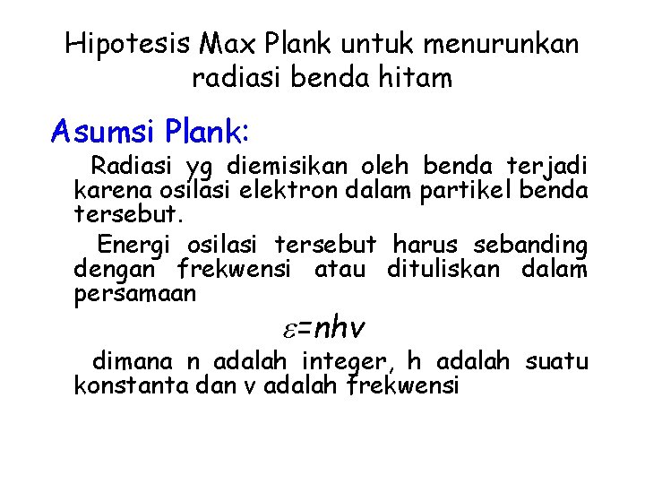 Hipotesis Max Plank untuk menurunkan radiasi benda hitam Asumsi Plank: Radiasi yg diemisikan oleh